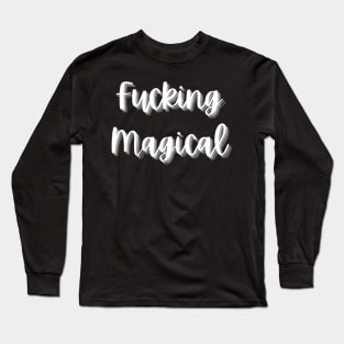Fucking Magical. Funny Sarcastic NSFW Quote. Long Sleeve T-Shirt